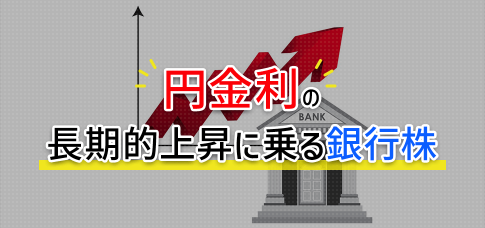 円金利の長期的上昇に乗る銀行株